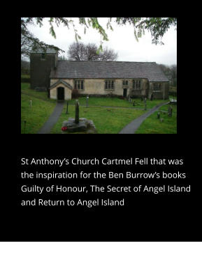 St Anthony’s Church Cartmel Fell that was the inspiration for the Ben Burrow’s books Guilty of Honour, The Secret of Angel Island and Return to Angel Island